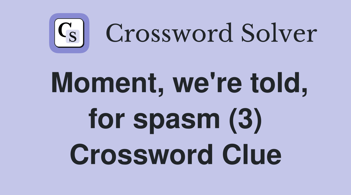 Moment, we're told, for spasm (3) Crossword Clue Answers Crossword